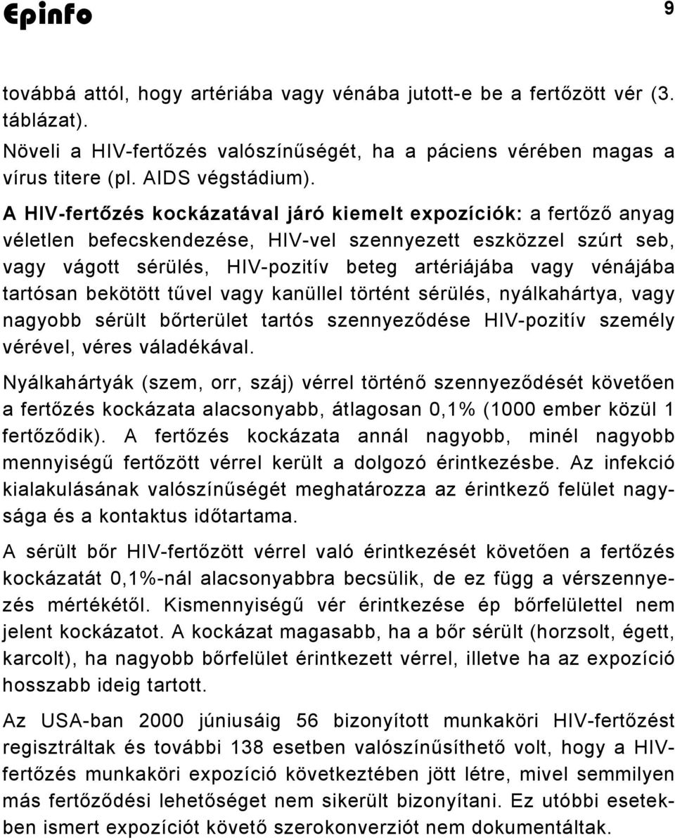 vénájába tartósan bekötött tűvel vagy kanüllel történt sérülés, nyálkahártya, vagy nagyobb sérült bőrterület tartós szennyeződése HIV-pozitív személy vérével, véres váladékával.