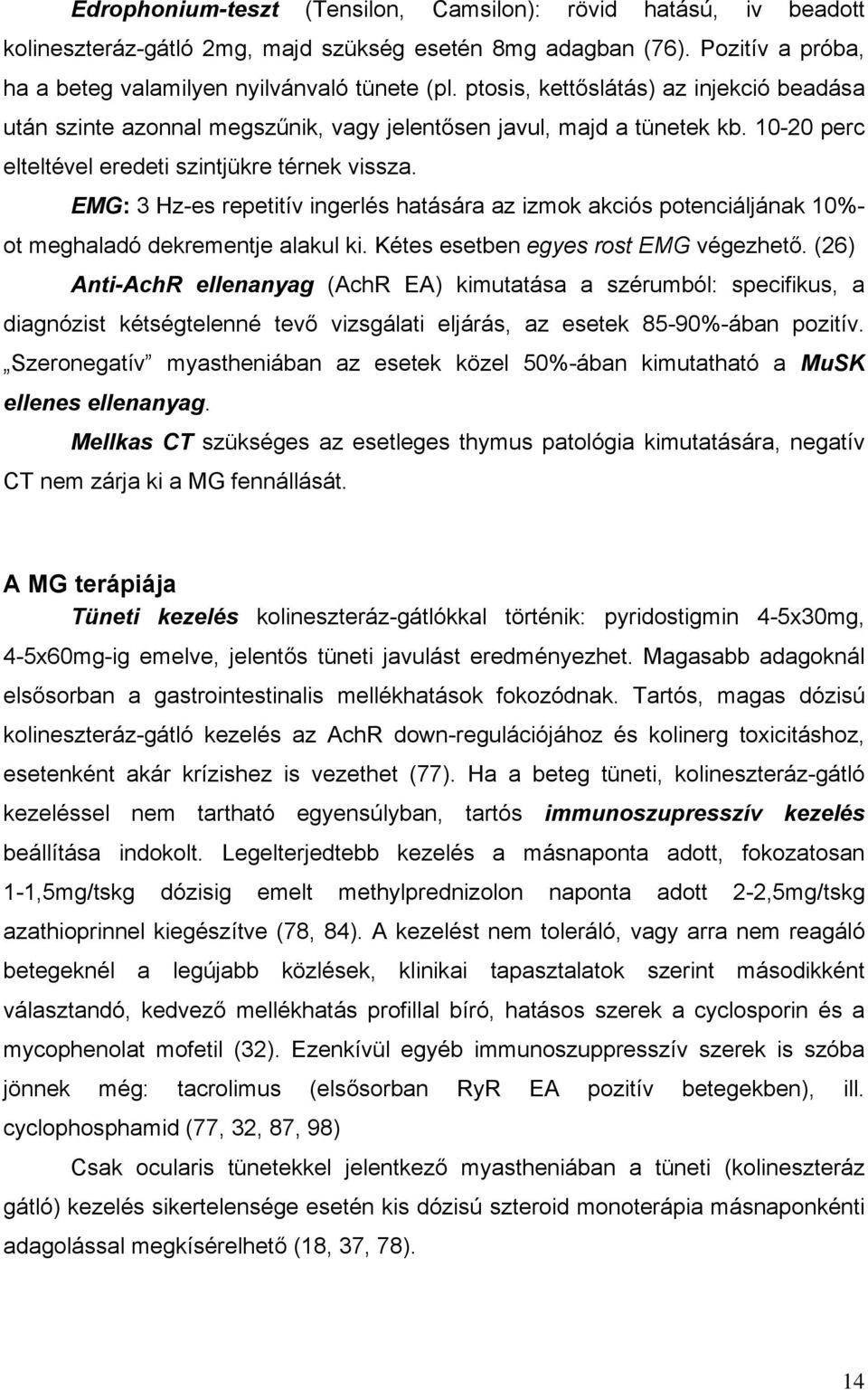 EMG: 3 Hz-es repetitív ingerlés hatására az izmok akciós potenciáljának 10%- ot meghaladó dekrementje alakul ki. Kétes esetben egyes rost EMG végezhető.