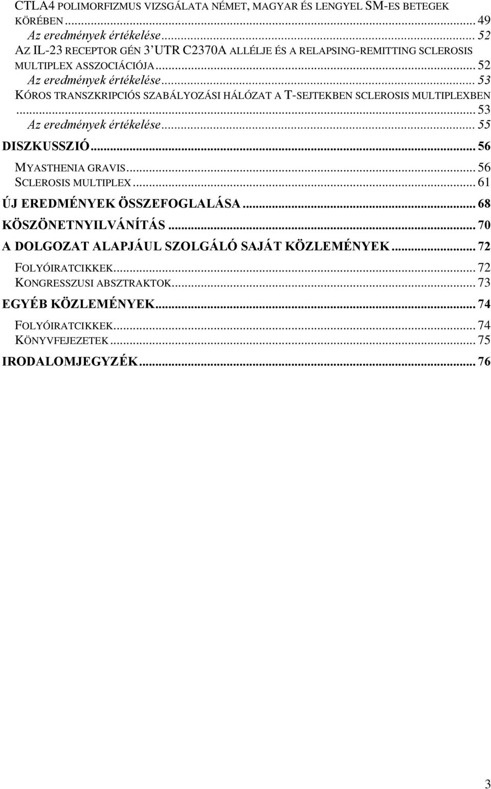 .. 53 KÓROS TRANSZKRIPCIÓS SZABÁLYOZÁSI HÁLÓZAT A T-SEJTEKBEN SCLEROSIS MULTIPLEXBEN... 53 Az eredmények értékelése... 55 DISZKUSSZIÓ... 56 MYASTHENIA GRAVIS.