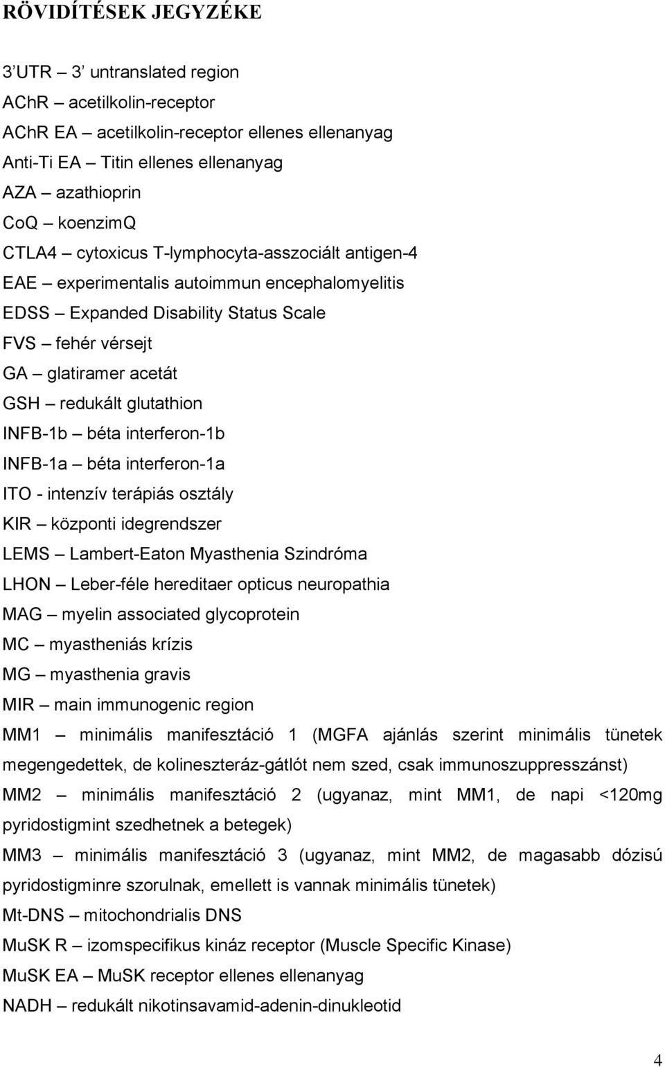 béta interferon-1b INFB-1a béta interferon-1a ITO - intenzív terápiás osztály KIR központi idegrendszer LEMS Lambert-Eaton Myasthenia Szindróma LHON Leber-féle hereditaer opticus neuropathia MAG