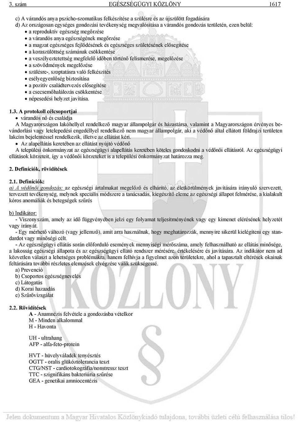 számának csökkentése a veszélyeztetettség megfelelő időben történő felismerése, megelőzése a szövődmények megelőzése szülésre-, szoptatásra való felkészítés esélyegyenlőség biztosítása a pozitív