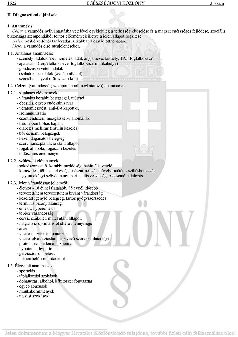 rögzítése. Helye: önálló védőnői tanácsadás, ritkábban a család otthonában. Ideje: a várandós első megjelenésekor. 1.