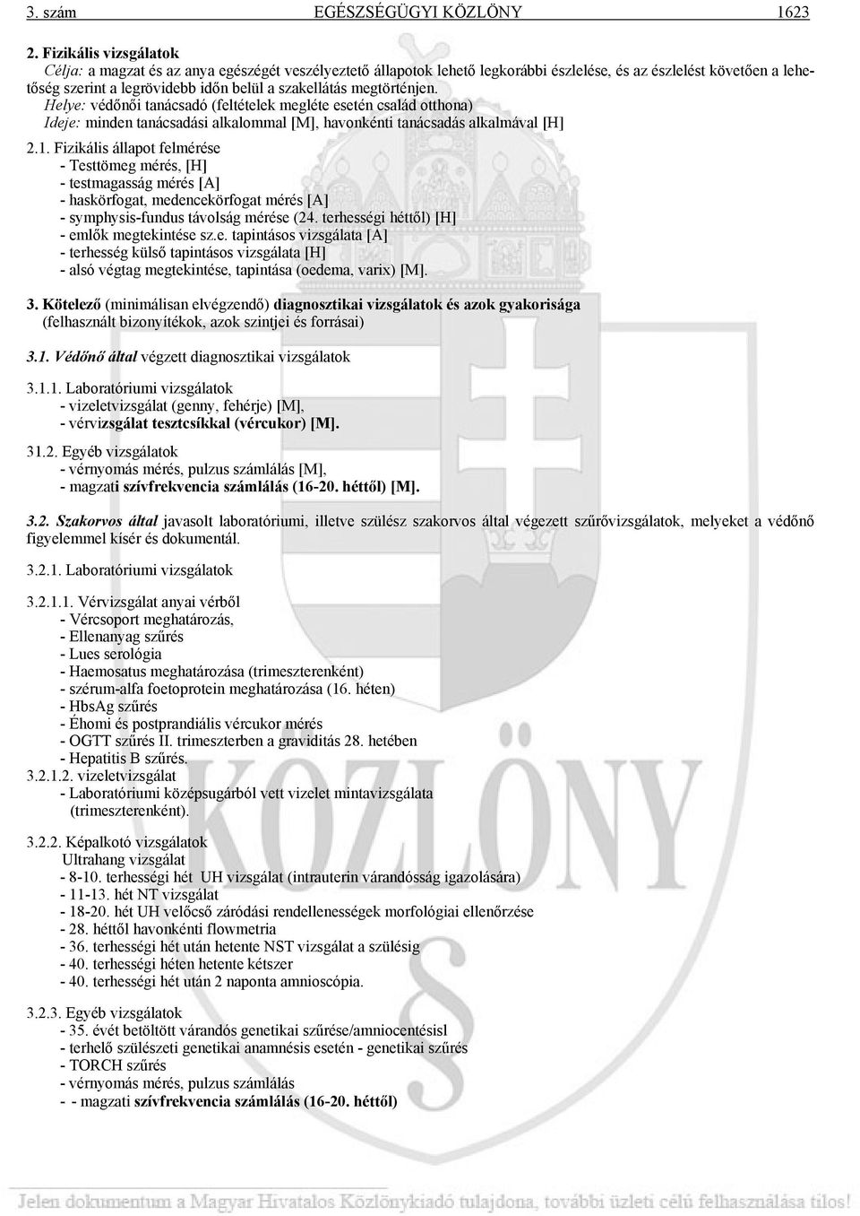 megtörténjen. Helye: védőnői tanácsadó (feltételek megléte esetén család otthona) Ideje: minden tanácsadási alkalommal [M], havonkénti tanácsadás alkalmával [H] 2.1.