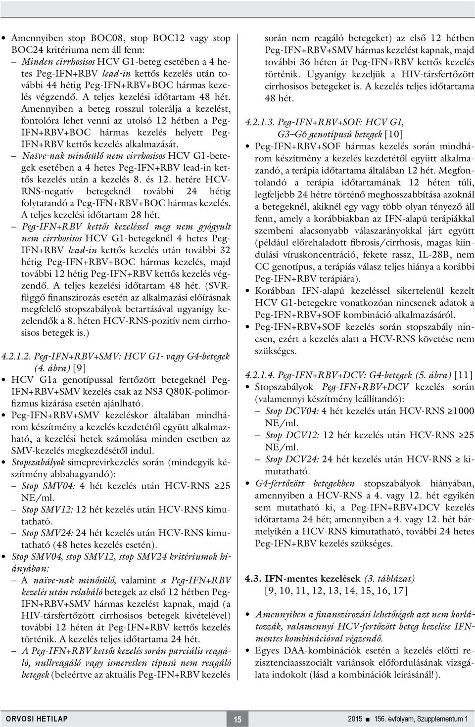 Amennyiben a beteg rosszul tolerálja a kezelést, fontolóra lehet venni az utolsó 12 hétben a Peg- IFNRBVBOC hármas kezelés helyett Peg- IFNRBV kettős kezelés alkalmazását.