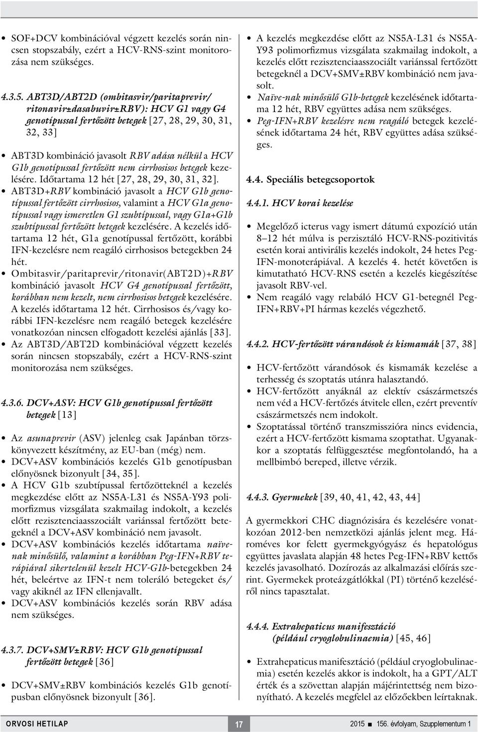 genotípussal fertőzött nem cirrhosisos betegek kezelésére. Időtartama 12 hét [27, 28, 29, 30, 31, 32].