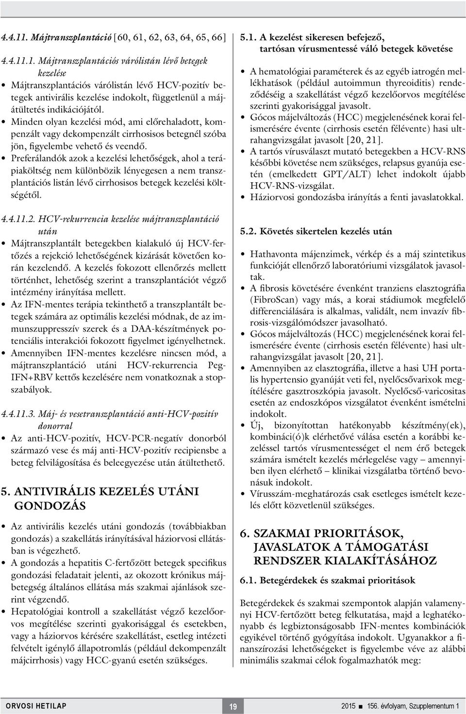 Preferálandók azok a kezelési lehetőségek, ahol a terápiaköltség nem különbözik lényegesen a nem transzplantációs listán lévő cirrhosisos betegek kezelési költségétől. 4.4.11.2.