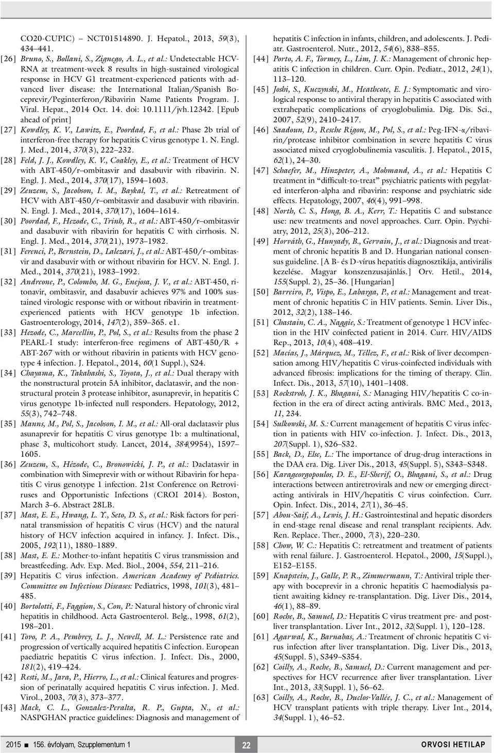 Boceprevir/Peginterferon/Ribavirin Name Patients Program. J. Viral. Hepat., 2014 Oct. 14. doi: 10.1111/jvh.12342. [Epub ahead of print] [27] Kowdley, K. V., Lawitz, E., Poordad, F., et al.