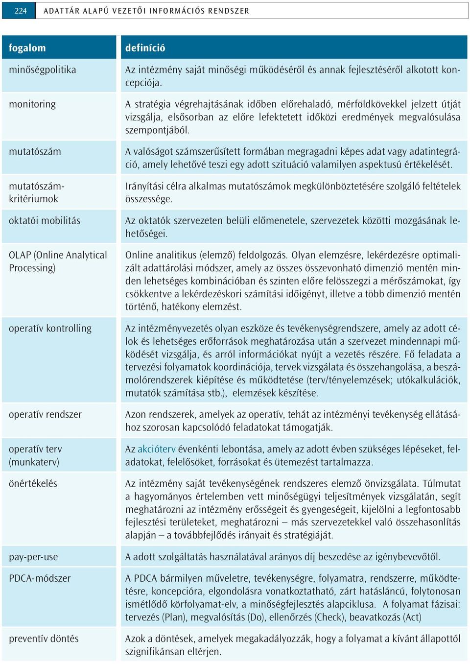 A stratégia végrehajtásának időben előrehaladó, mérföldkövekkel jelzett útját vizsgálja, elsősorban az előre lefektetett időközi eredmények megvalósulása szempontjából.