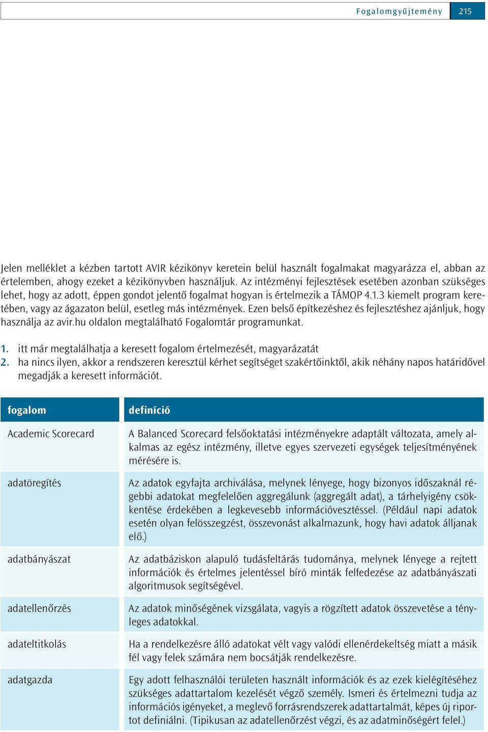 3 kiemelt program keretében, vagy az ágazaton belül, esetleg más intézmények. Ezen belső építkezéshez és fejlesztéshez ajánljuk, hogy használja az avir.hu oldalon megtalálható Fogalomtár programunkat.