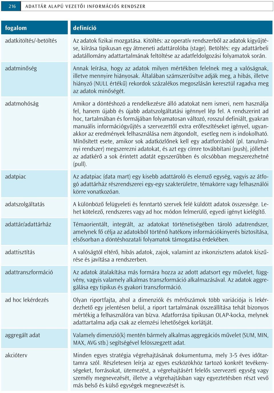 Betöltés: egy adattárbeli adatállomány adattartalmának feltöltése az adatfeldolgozási folyamatok során.