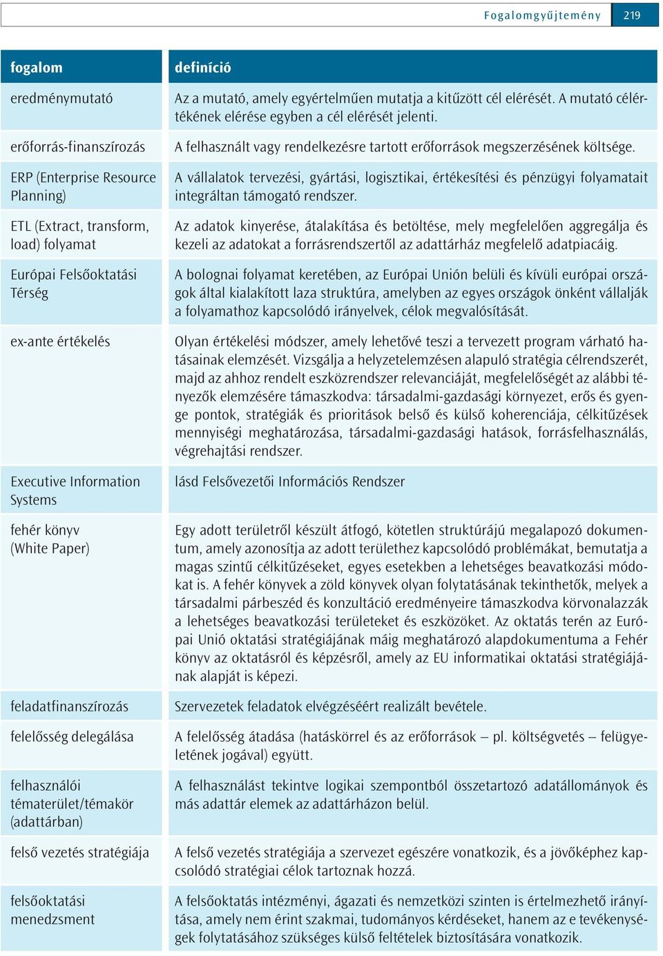 amely egyértelműen mutatja a kitűzött cél elérését. A mutató célértékének elérése egyben a cél elérését jelenti. A felhasznált vagy rendelkezésre tartott erőforrások megszerzésének költsége.