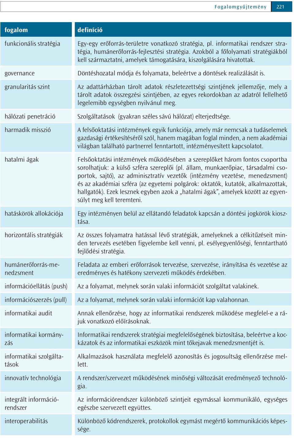 erőforrás-területre vonatkozó stratégia, pl. informatikai rendszer stratégia, humánerőforrás-fejlesztési stratégia.