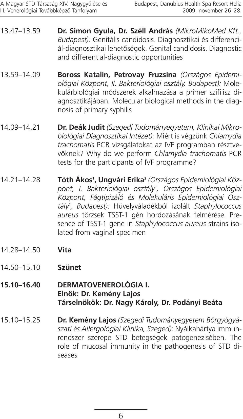 59 14.09 Boross Katalin, Petrovay Fruzsina (Országos Epidemiológiai Központ, II. Bakteriológiai osztály, Budapest): Molekulárbiológiai módszerek alkalmazása a primer szifilisz diagnosztikájában.