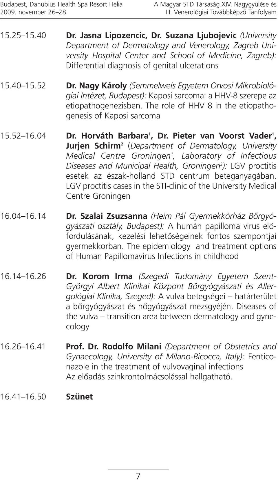 Nagy Károly (Semmelweis Egyetem Orvosi Mikrobiológiai Intézet, Budapest): Kaposi sarcoma: a HHV-8 szerepe az etiopathogenezisben. The role of HHV 8 in the etiopathogenesis of Kaposi sarcoma 15.52 16.