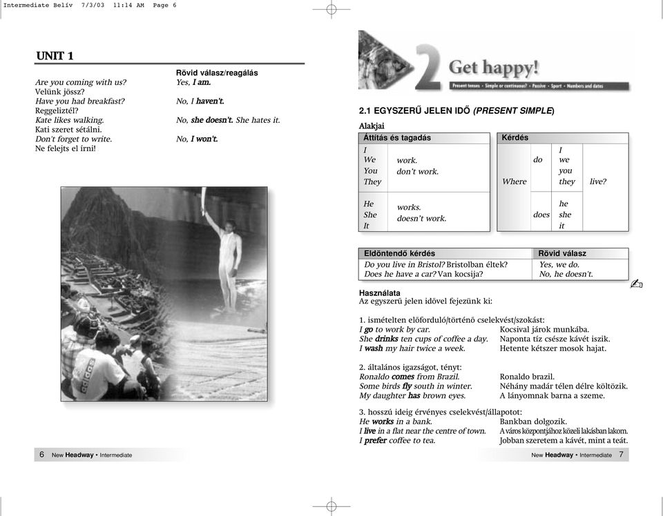 don t work. Kérdés I do we you Where they live? He She It works. doesn t work. does he she it Eldöntendô kérdés Do you live in Bristol? Bristolban éltek? Does he have a car? Van kocsija?