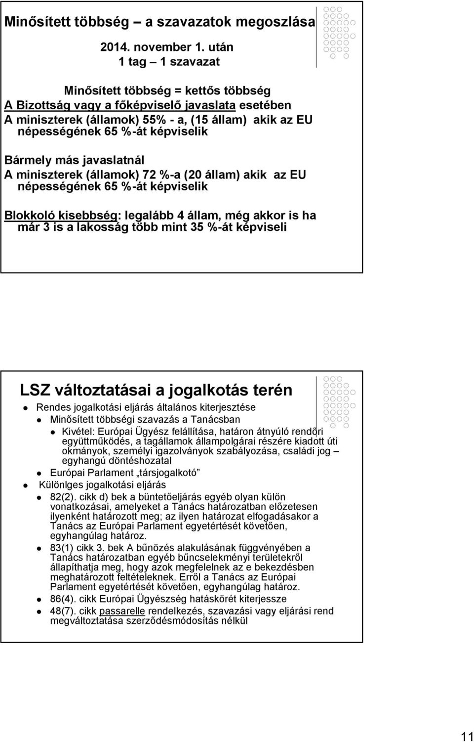 Bármely más javaslatnál A miniszterek (államok) 72 %-a (20 állam) akik az EU népességének 65 %-át képviselik Blokkoló kisebbség: legalább 4 állam, még akkor is ha már 3 is a lakosság több mint 35