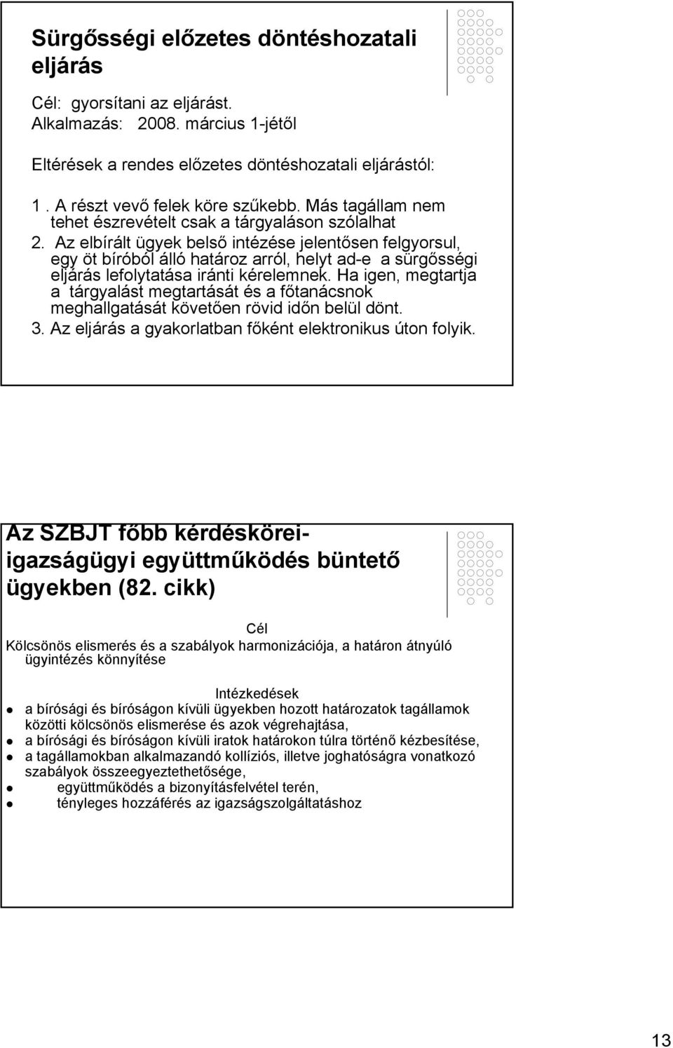 Az elbírált ügyek belső intézése jelentősen felgyorsul, egy öt bíróból álló határoz arról, helyt ad-e a sürgősségi eljárás lefolytatása iránti kérelemnek.