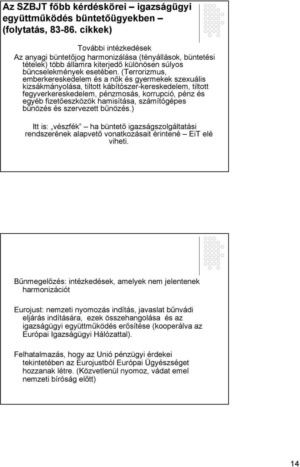 (Terrorizmus, emberkereskedelem és a nők és gyermekek szexuális kizsákmányolása, tiltott kábítószer-kereskedelem, tiltott fegyverkereskedelem, pénzmosás, korrupció, pénz és egyéb fizetőeszközök