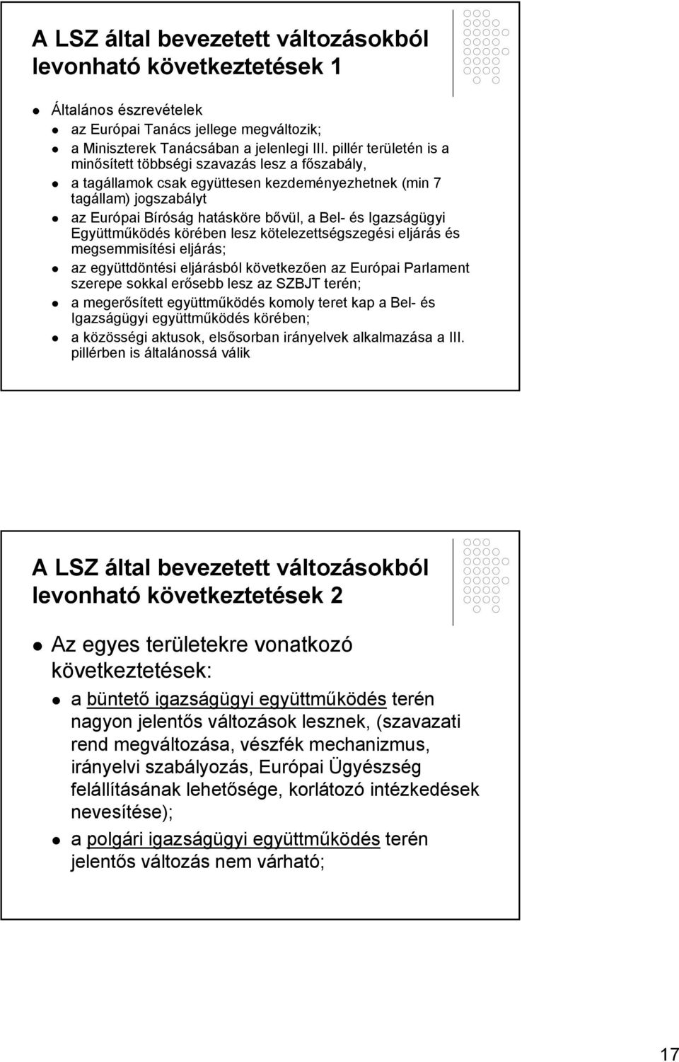 Igazságügyi Együttműködés körében lesz kötelezettségszegési eljárás és megsemmisítési eljárás; az együttdöntési eljárásból következően az Európai Parlament szerepe sokkal erősebb lesz az SZBJT terén;