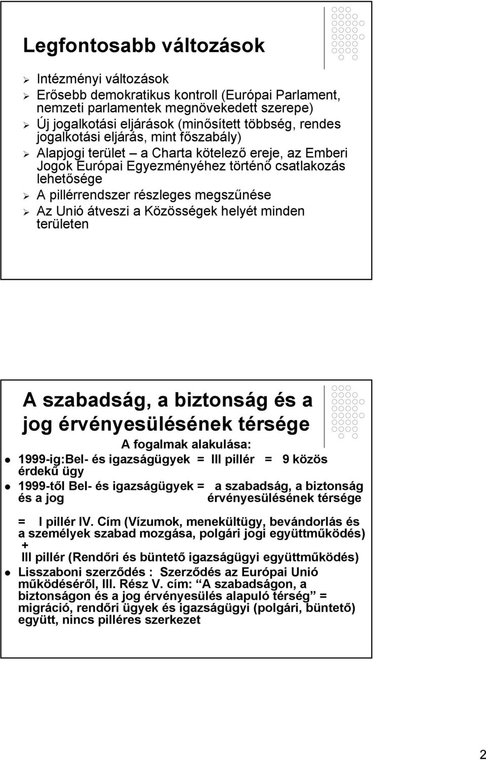 átveszi a Közösségek helyét minden területen A szabadság, a biztonság és a jog érvényesülésének térsége A fogalmak alakulása: 1999-ig:Bel- és igazságügyek = III pillér = 9 közös érdekű ügy 1999-től