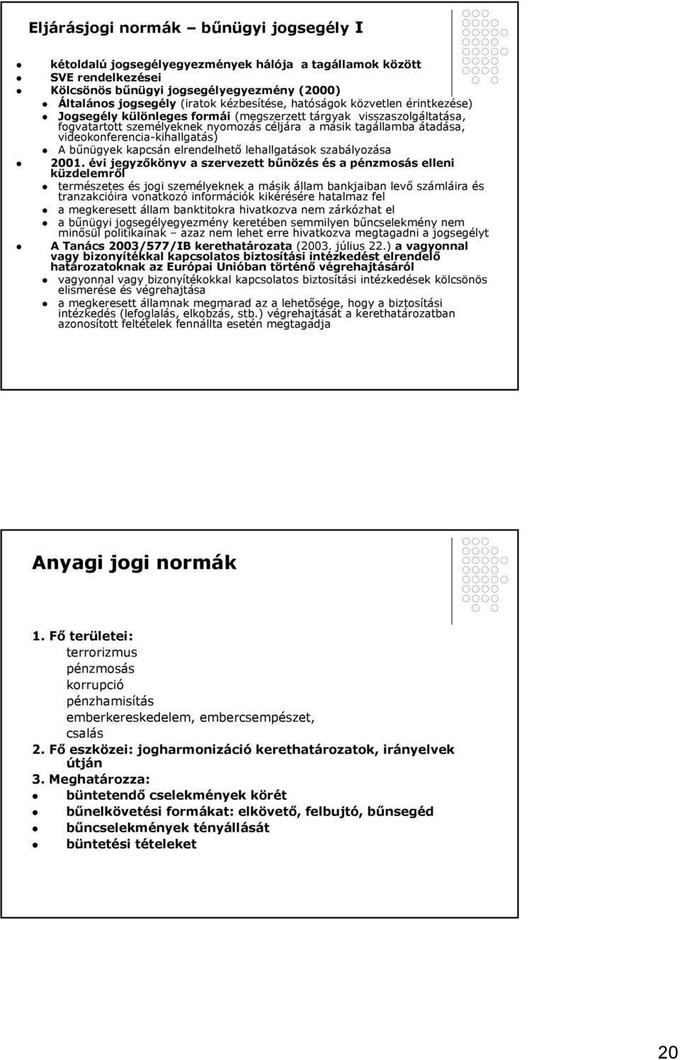 videokonferencia-kihallgatás) A bűnügyek kapcsán elrendelhető lehallgatások szabályozása 2001.