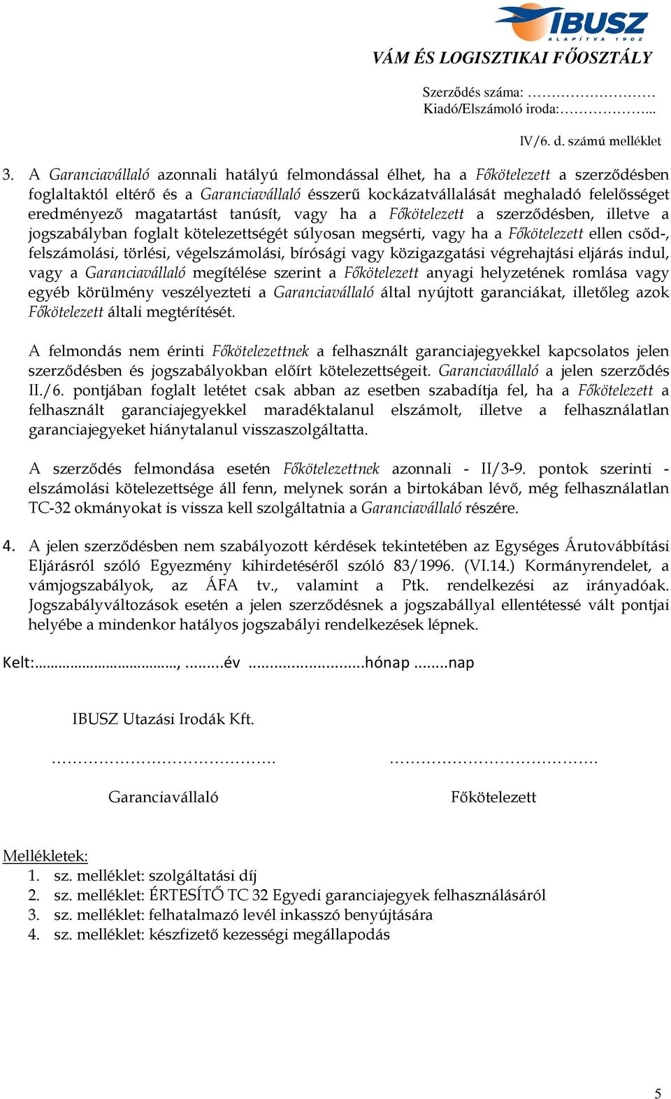 végelszámolási, bírósági vagy közigazgatási végrehajtási eljárás indul, vagy a Garanciavállaló megítélése szerint a Főkötelezett anyagi helyzetének romlása vagy egyéb körülmény veszélyezteti a