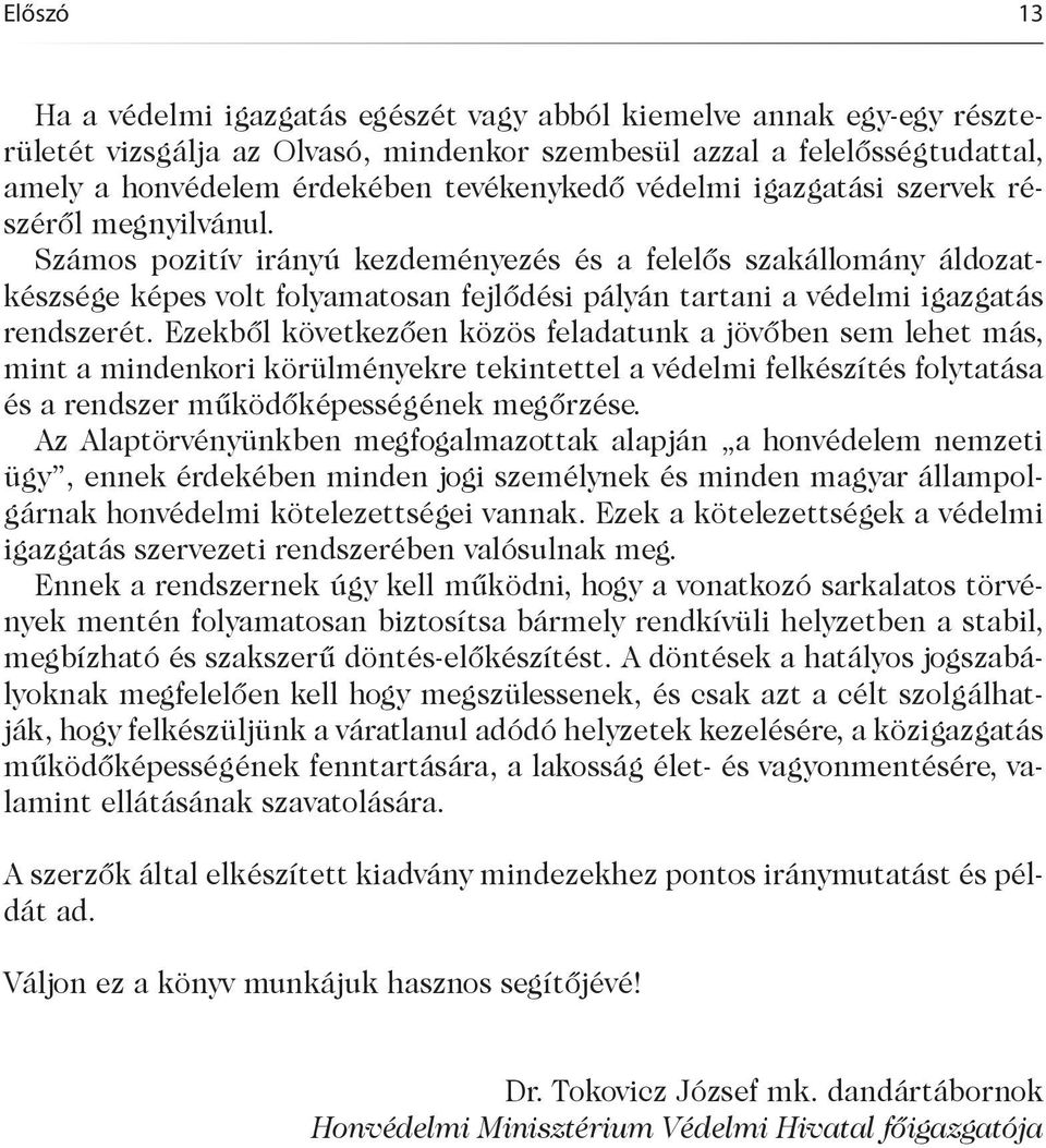 Számos pozitív irányú kezdeményezés és a felelős szakállomány áldozatkészsége képes volt folyamatosan fejlődési pályán tartani a védelmi igazgatás rendszerét.