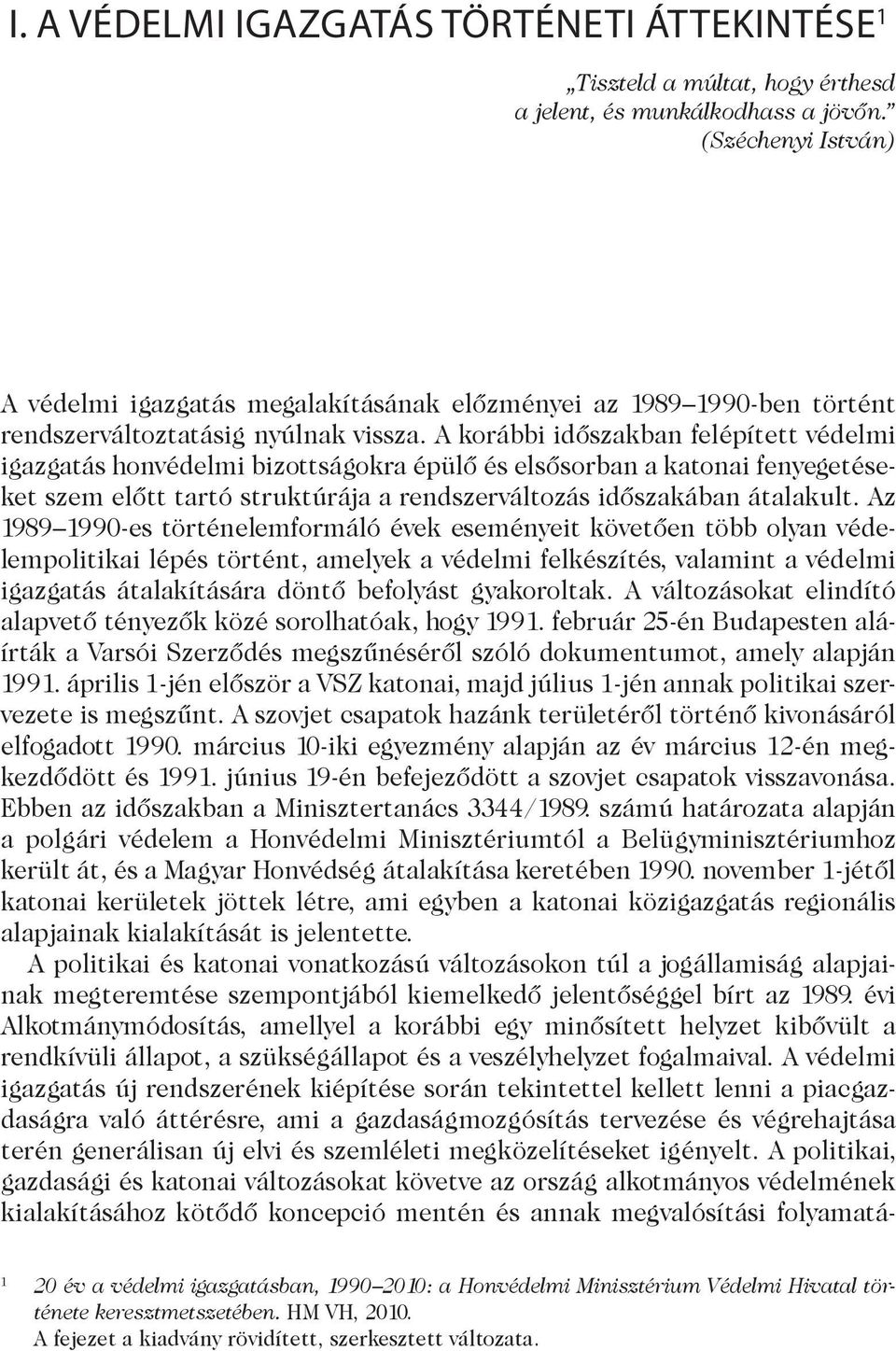 A korábbi időszakban felépített védelmi igazgatás honvédelmi bizottságokra épülő és elsősorban a katonai fenyegetéseket szem előtt tartó struktúrája a rendszerváltozás időszakában átalakult.