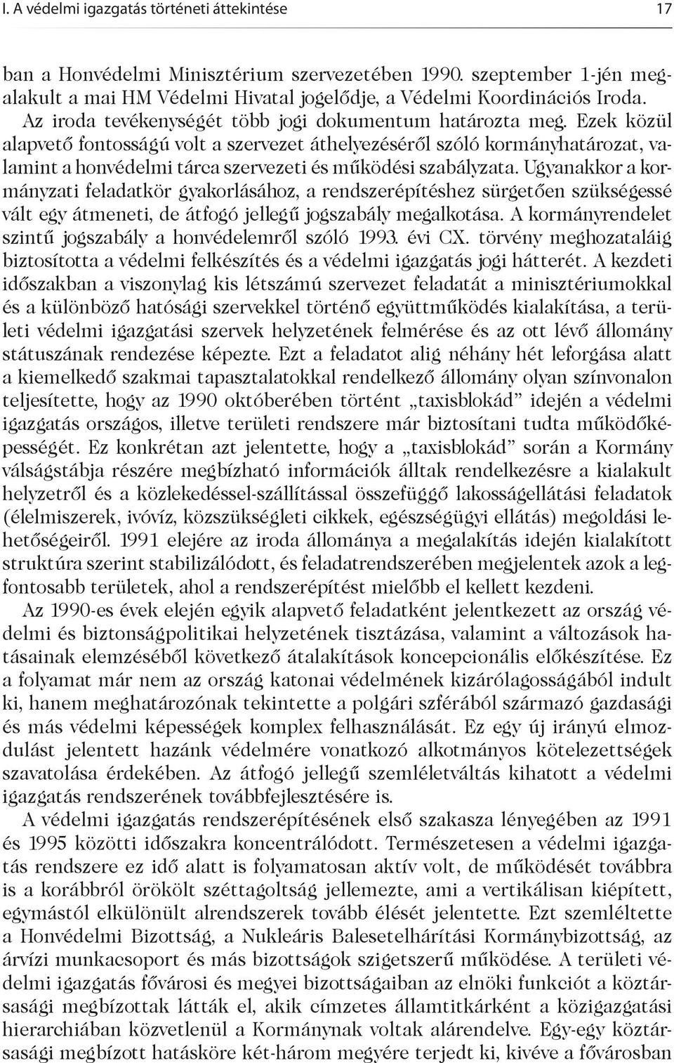 Ezek közül alapvető fontosságú volt a szervezet áthelyezéséről szóló kormányhatározat, valamint a honvédelmi tárca szervezeti és működési szabályzata.