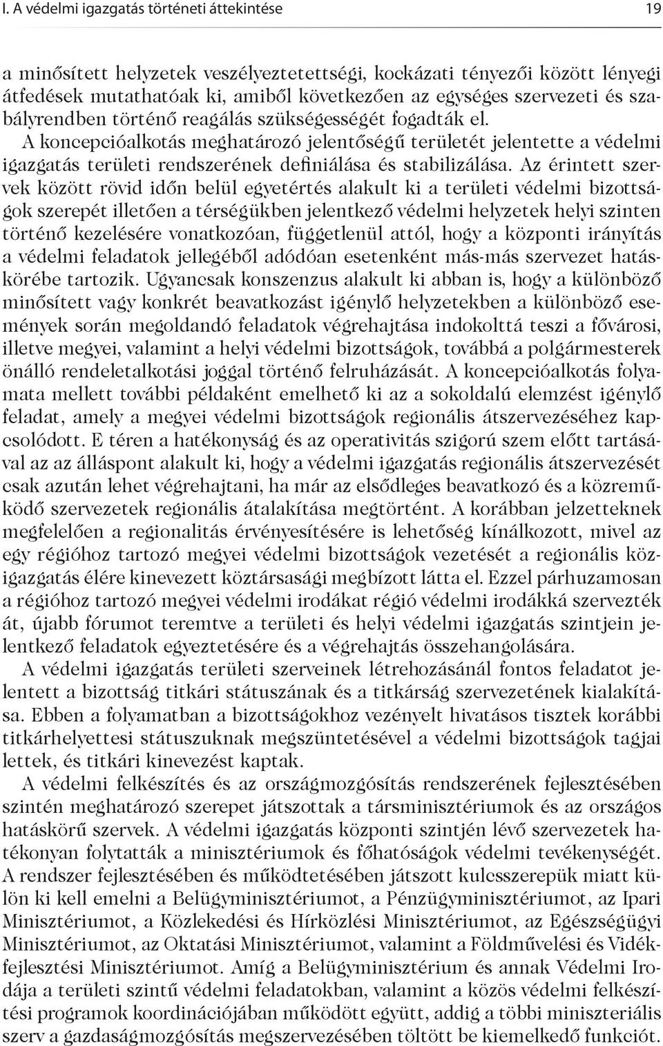 Az érintett szervek között rövid időn belül egyetértés alakult ki a területi védelmi bizottságok szerepét illetően a térségükben jelentkező védelmi helyzetek helyi szinten történő kezelésére