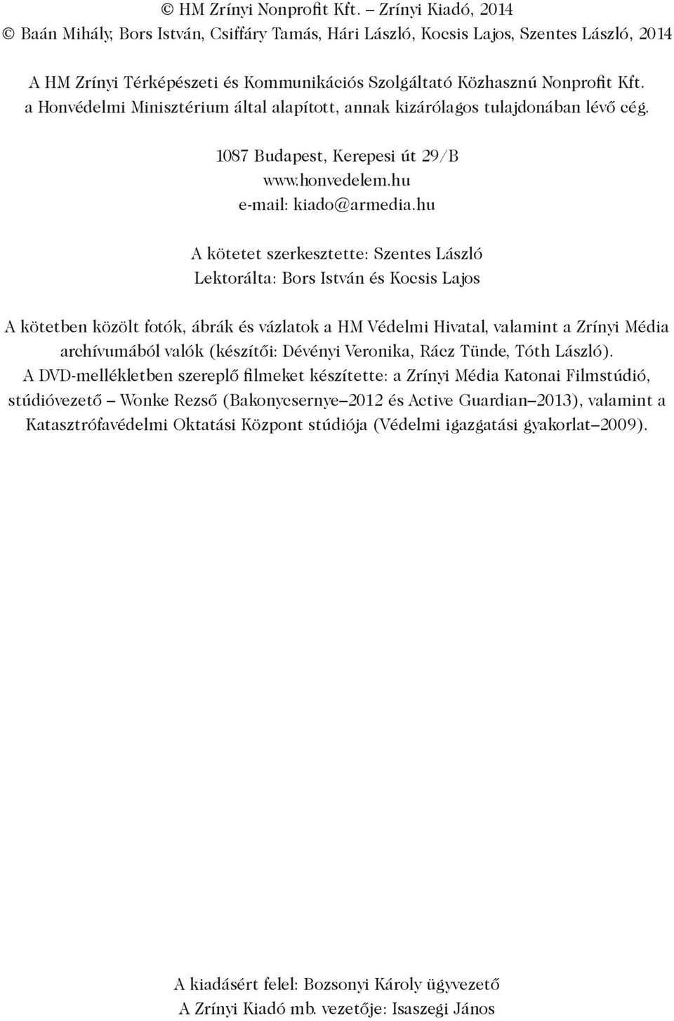 a Honvédelmi Minisztérium által alapított, annak kizárólagos tulajdonában lévő cég. 1087 Budapest, Kerepesi út 29/B www.honvedelem.hu e-mail: kiado@armedia.