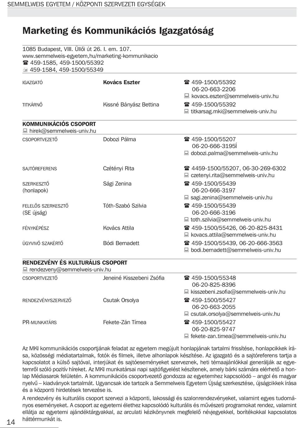 hu TITKÁRNÕ Kissné Bányász Bettina 459-1500/55392 titkarsag.mki@semmelweis-univ.hu KOMMUNIKÁCIÓS CSOPORT hirek@semmelweis-univ.hu CSOPORTVEZETÕ Dobozi Pálma 459-1500/55207 06-20-666-3195Í dobozi.