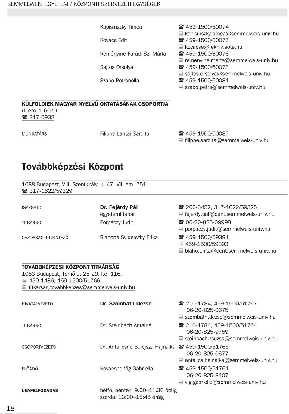 ) 317-0932 MUNKATÁRS Filipné Lantai Sarolta 459-1500/60087 filipne.sarolta@semmelweis-univ.hu Továbbképzési Központ 1088 Budapest, VIII. Szentkirályi u. 47. VII. em. 751. 317-1622/59329 IGAZGATÓ Dr.