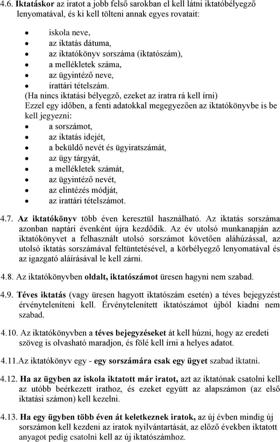 (Ha nincs iktatási bélyegző, ezeket az iratra rá kell írni) Ezzel egy időben, a fenti adatokkal megegyezően az iktatókönyvbe is be kell jegyezni: a sorszámot, az iktatás idejét, a beküldő nevét és