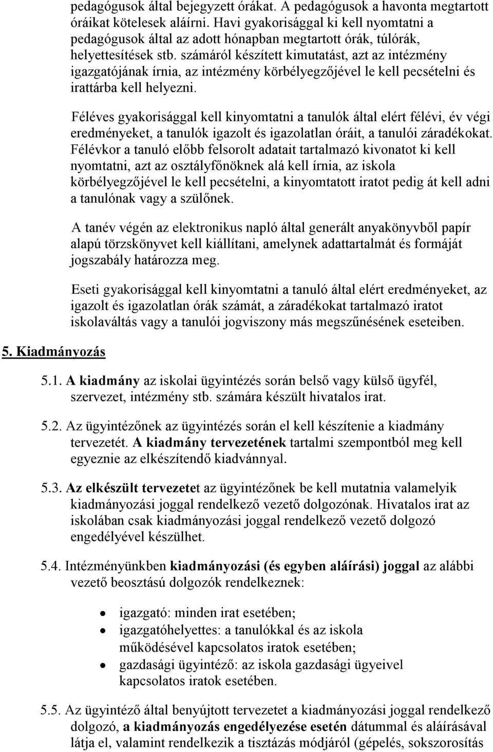 számáról készített kimutatást, azt az intézmény igazgatójának írnia, az intézmény körbélyegzőjével le kell pecsételni és irattárba kell helyezni.