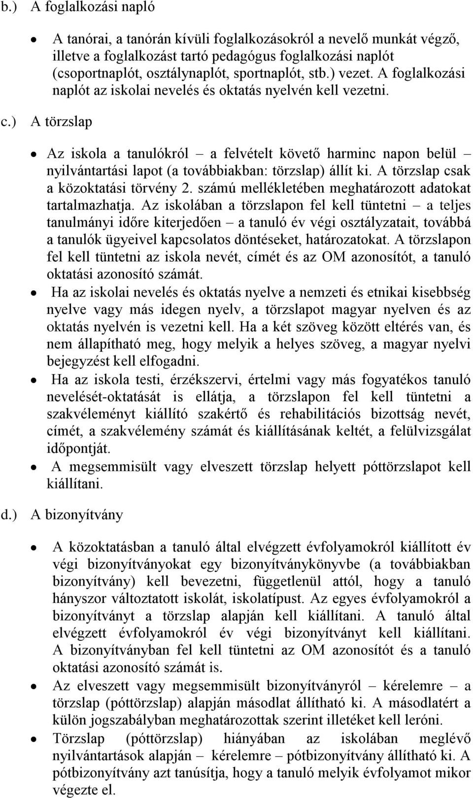 A foglalkozási naplót az iskolai nevelés és oktatás nyelvén kell vezetni. Az iskola a tanulókról a felvételt követő harminc napon belül nyilvántartási lapot (a továbbiakban: törzslap) állít ki.