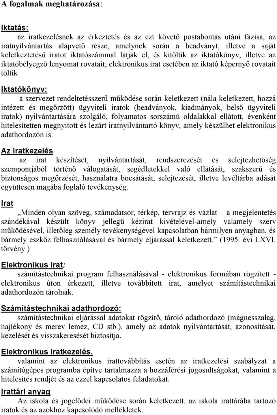 szervezet rendeltetésszerű működése során keletkezett (nála keletkezett, hozzá intézett és megőrzött) ügyviteli iratok (beadványok, kiadmányok, belső ügyviteli iratok) nyilvántartására szolgáló,