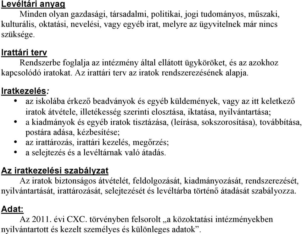 Iratkezelés: az iskolába érkező beadványok és egyéb küldemények, vagy az itt keletkező iratok átvétele, illetékesség szerinti elosztása, iktatása, nyilvántartása a kiadmányok és egyéb iratok