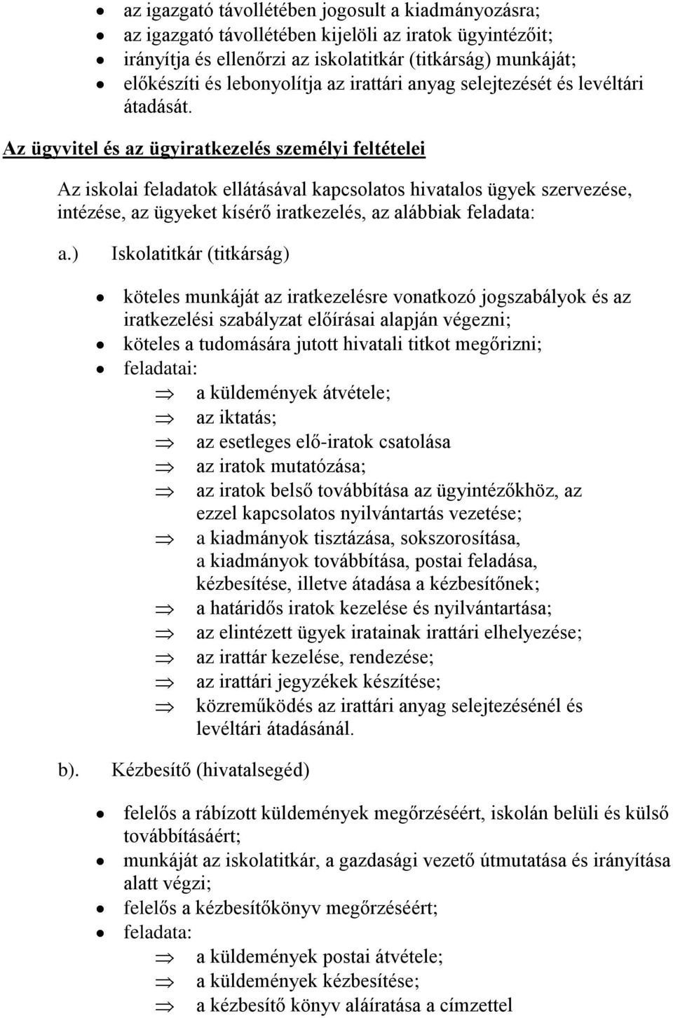 Az ügyvitel és az ügyiratkezelés személyi feltételei Az iskolai feladatok ellátásával kapcsolatos hivatalos ügyek szervezése, intézése, az ügyeket kísérő iratkezelés, az alábbiak feladata: a.