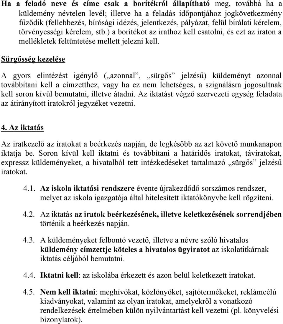 Sürgősség kezelése A gyors elintézést igénylő ( azonnal, sürgős jelzésű) küldeményt azonnal továbbítani kell a címzetthez, vagy ha ez nem lehetséges, a szignálásra jogosultnak kell soron kívül