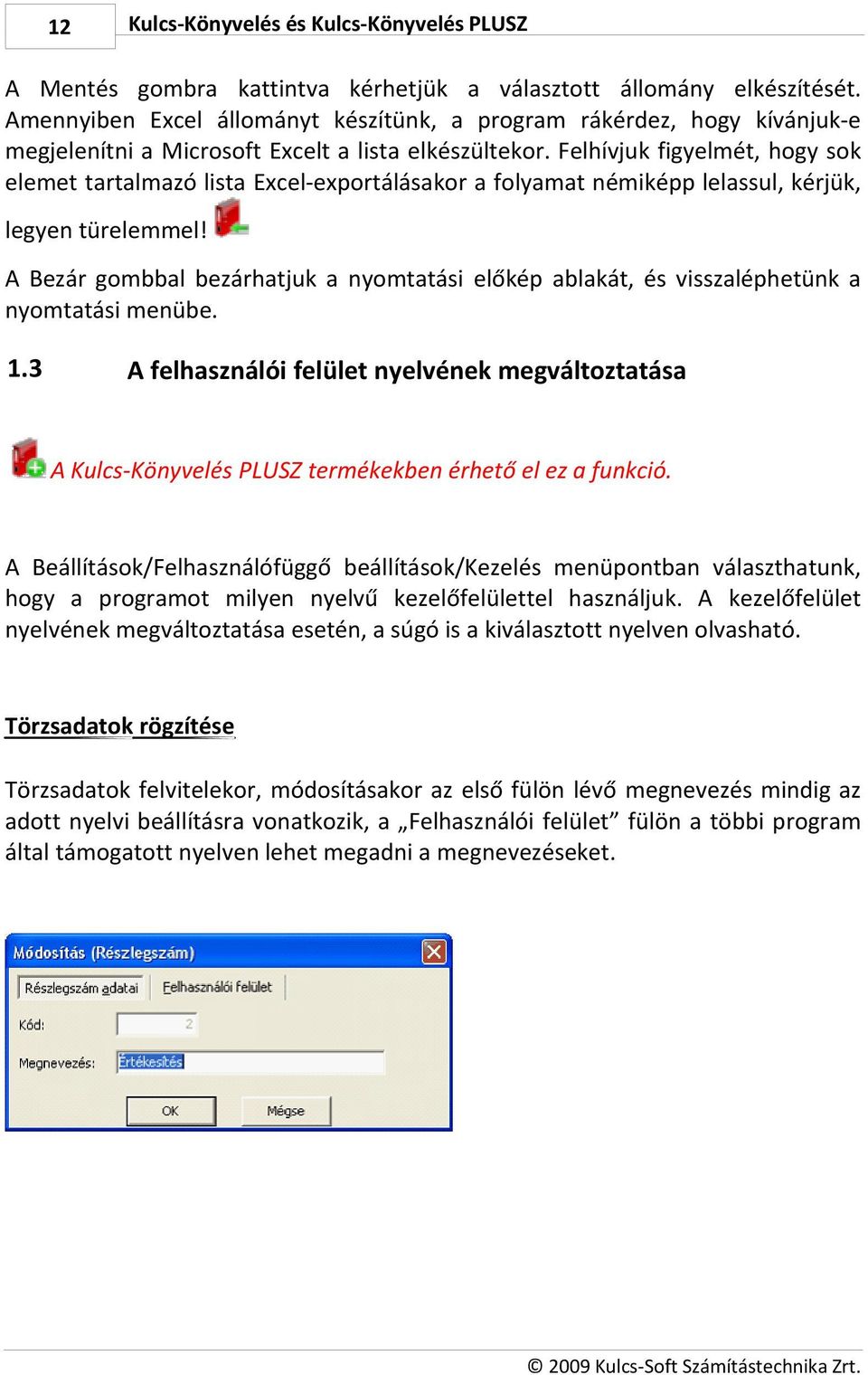 Felhívjuk figyelmét, hogy sok elemet tartalmazó lista Excel-exportálásakor a folyamat némiképp lelassul, kérjük, legyen türelemmel!