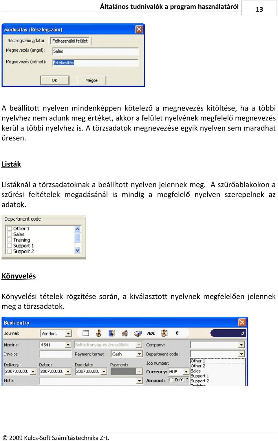 A törzsadatok megnevezése egyik nyelven sem maradhat üresen. Listák Listáknál a törzsadatoknak a beállított nyelven jelennek meg.