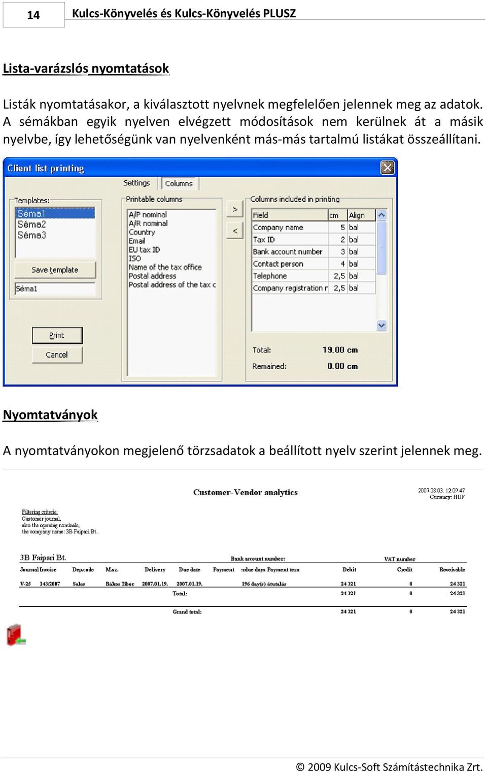 A sémákban egyik nyelven elvégzett módosítások nem kerülnek át a másik nyelvbe, így lehetőségünk van