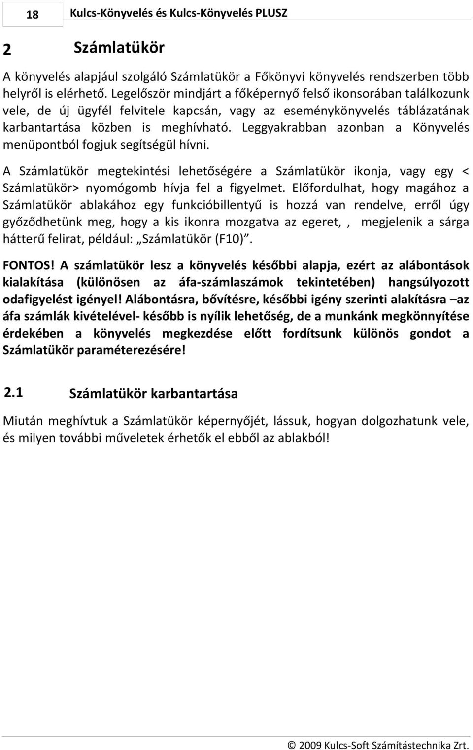 Leggyakrabban azonban a Könyvelés menüpontból fogjuk segítségül hívni. A Számlatükör megtekintési lehetőségére a Számlatükör ikonja, vagy egy < Számlatükör> nyomógomb hívja fel a figyelmet.