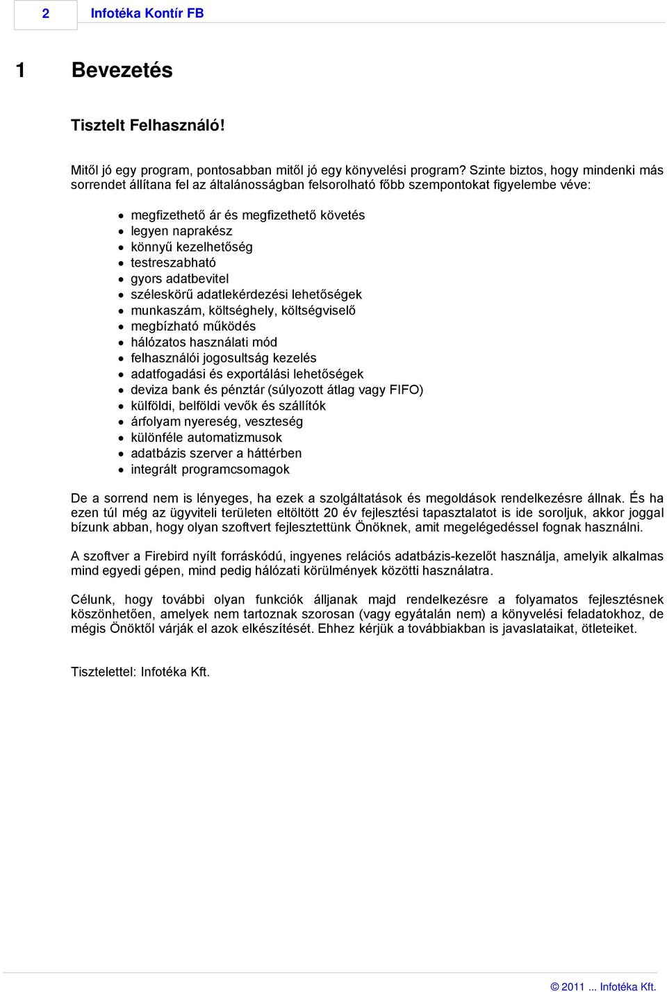 testreszabható gyors adatbevitel széleskörű adatlekérdezési lehetőségek munkaszám, költséghely, költségviselő megbízható működés hálózatos használati mód felhasználói jogosultság kezelés adatfogadási