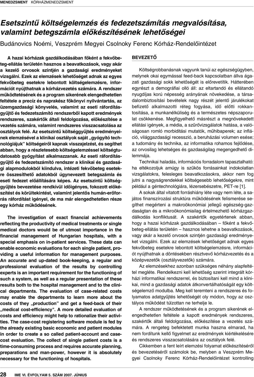 Ezek az elemzések lehetôséget adnak az egyes fekvôbeteg esetekre lebontott költségelemzésre, információt nyújthatnak a kórházvezetés számára.