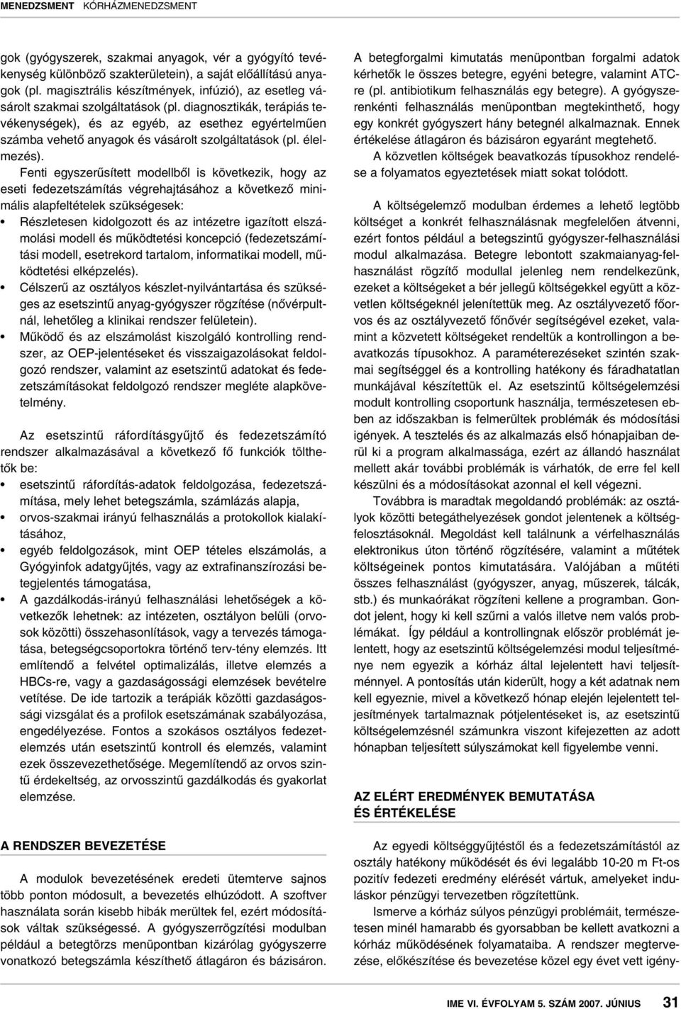 diagnosztikák, terápiás tevékenységek), és az egyéb, az esethez egyértelmûen számba vehetô anyagok és vásárolt szolgáltatások (pl. élelmezés).