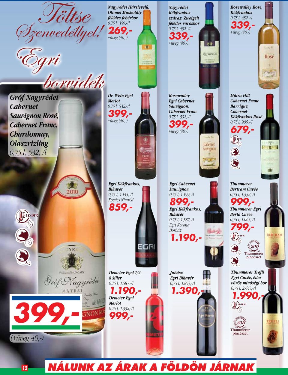 Wein Egri Merlot 0,75 l, 532,-/l 399,- Rosewalley Egri Cabernet, Cabernet Franc 0,75 l, 532,-/l 399,- Mátra Hill Cabernet Franc Barrique, Cabernet- Rosé 0,75 l, 905,-/l 679,- 16 C 12-14 C Egri,