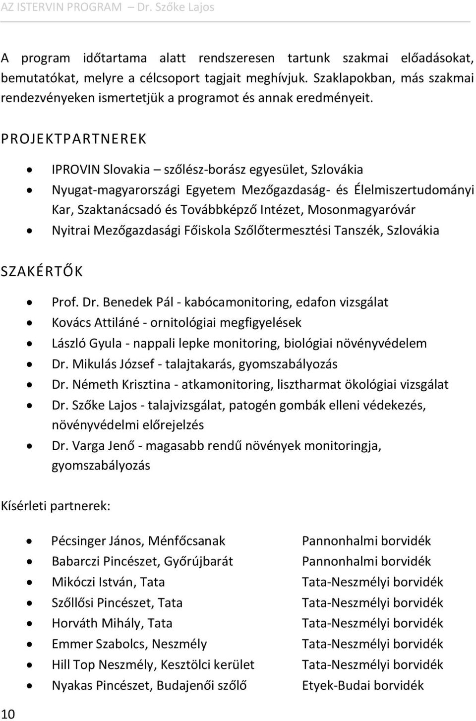 PROJEKTPARTNEREK IPROVIN Slovakia szőlész-borász egyesület, Szlovákia Nyugat-magyarországi Egyetem Mezőgazdaság- és Élelmiszertudományi Kar, Szaktanácsadó és Továbbképző Intézet, Mosonmagyaróvár