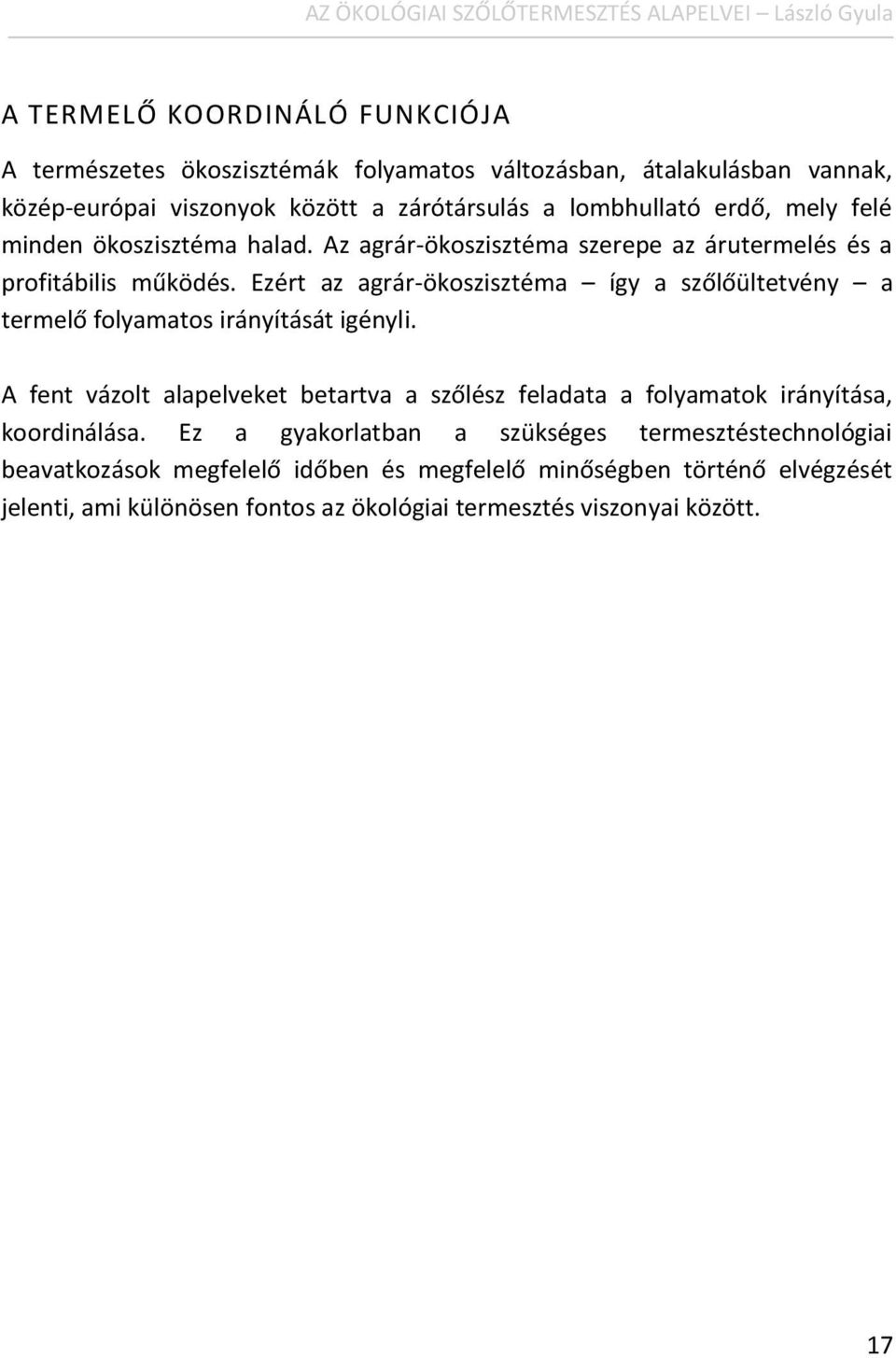 Ezért az agrár-ökoszisztéma így a szőlőültetvény a termelő folyamatos irányítását igényli.